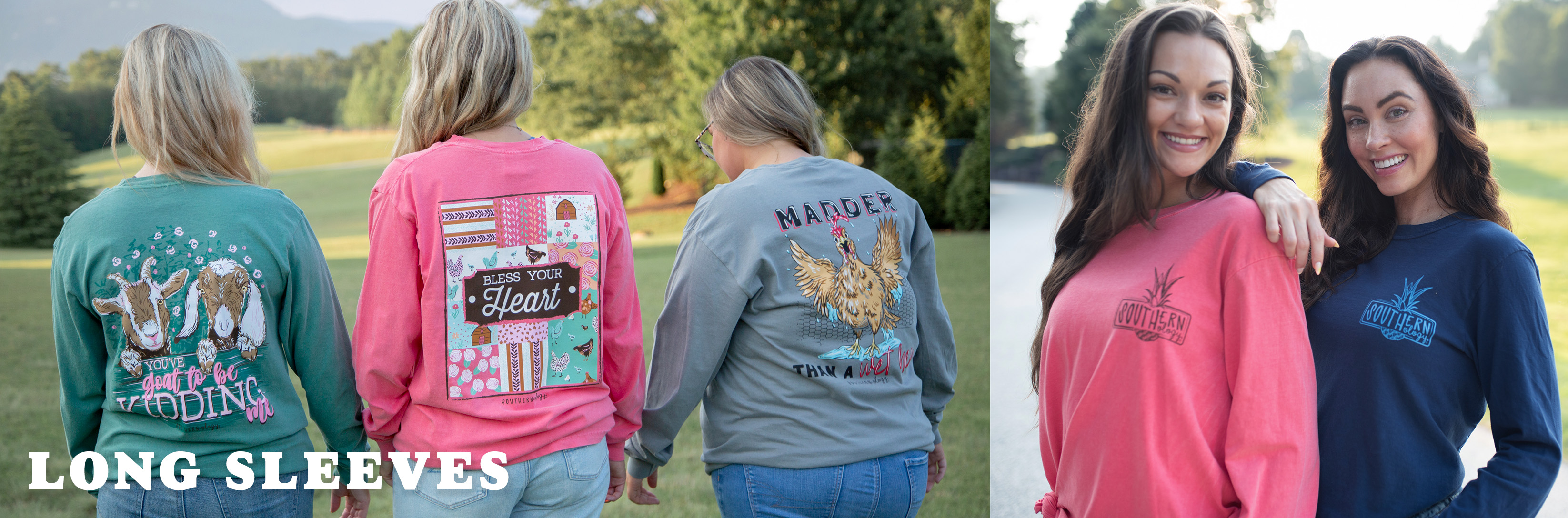 Some of our favorite Southernology shirts in long sleeve form. On this banner we are showcasing: Goat to be kidding me, Patchwork Bless Your Heart, and Madder than a wet hen.